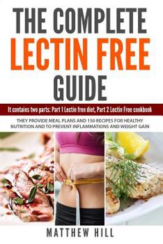 Paperback The Complete Lectin Free Guide: It Contains: Part 1 Lectin Free Diet, Part 2 Lectin Free Cookbook They provide Meal Plans and 150 Recipes to Prevent I Book