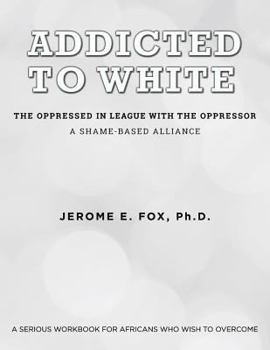 Paperback Addicted to White The Oppressed in League with the Oppressor: A Shame-Based Alliance Book