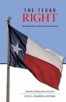 The Texas Right: The Radical Roots of Lone Star Conservatism - Book  of the Elma Dill Russell Spencer Series in the West and Southwest
