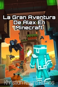 La aventura de Alex en Minecraft: Una historia de valentía, amistad y determinación en el mundo de Minecraft