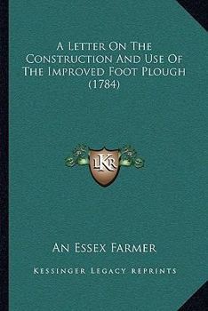 Paperback A Letter On The Construction And Use Of The Improved Foot Plough (1784) Book