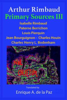 Arthur Rimbaud Primary Sources III: Isabelle Rimbaud, Paterne Berrichon, Louis Pierquin, Jean Bourguignon-Charles Houin, Charles Henry L. Bodenham