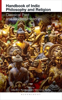 Handbook of Indic Philosophy and Religion : Classical Past and Modern Histories