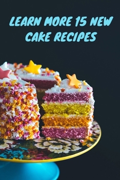 Learn More 15 New Cake Recipes: Cookbook for Young Chefs