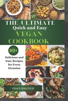 The Ultimate Quick and Easy Vegan Cookbook: 80+ Delicious and Easy Recipes for Every Occasion