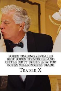 Paperback Forex Trading: Revealed Best Forex Strategies And Little Dirty Tricks How Top Forex Millionaires Trade: Forex Weird Tricks Not To Be Book