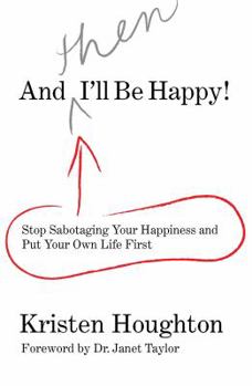 Paperback And Then I'll Be Happy!: Stop Sabotaging Your Happiness and Put Your Own Life First Book