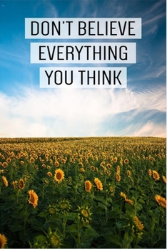 Paperback Don't believe everything you think: Sunflower Field Journal & Palnner For Taking Notes, Nature Notebook With Inspirational Quote, Perfect For Work Or Book