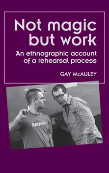 Hardcover Not magic but work: An ethnographic account of a rehearsal process Book