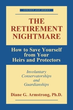 Paperback The Retirement Nightmare: How to Save Yourself from Your Heirs and Protectors: Involuntary Conservatorships and Guardianships Book