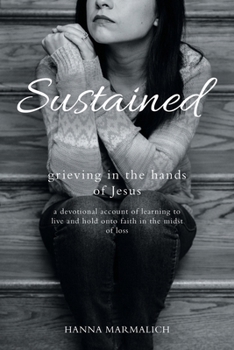 Paperback Sustained: grieving in the hands of Jesus a devotional account of learning to live and hold onto faith in the midst of loss Book