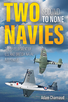 Hardcover Two Navies Second to None: The Development of U.S. and British Naval Air Power Book