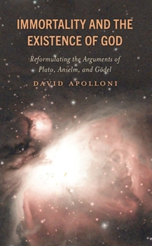 Hardcover Immortality and the Existence of God: Reformulating the Arguments of Plato, Anselm, and Gödel Book