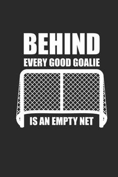 Paperback Behind Every Good Goalie Is an Empty Net: Notebook Eishockey Notizbuch Hockey Planer Ice Hockey Journal 6x9 liniert Book