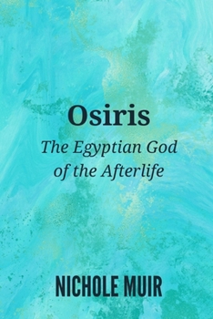 Osiris: The Egyptian God of the Afterlife