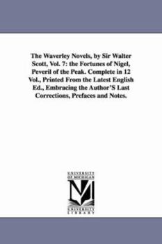 Paperback The Waverley Novels, by Sir Walter Scott, Vol. 7: The Fortunes of Nigel, Peveril of the Peak. Complete in 12 Vol., Printed from the Latest English Ed. Book