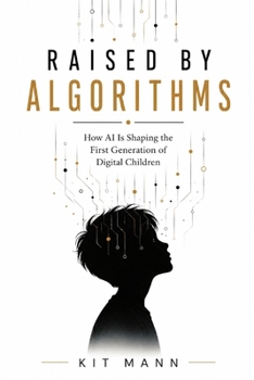 Paperback Raised by Algorithms: How AI Is Shaping the First Generation of Digital Children Book