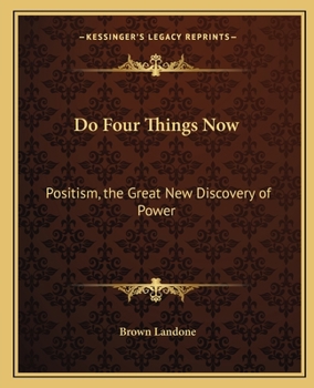 Paperback Do Four Things Now: Positism, the Great New Discovery of Power Book