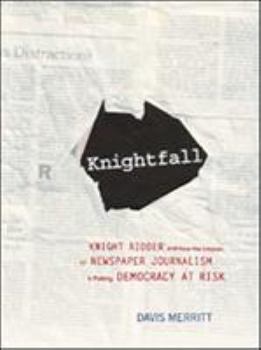 Hardcover Knightfall: Knight Ridder and How the Erosion of Newspaper Journalism Is Putting Democracy at Risk Book