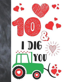 Paperback 10 & I Dig You: Green Tractor Valentines Day Gift For Boys And Girls Age 10 Years Old - College Ruled Composition Writing School Noteb Book