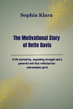 Paperback The Motivational Story of Bette Davis: A life marked by unyielding strength and a powerful will that reflected her unbreakable spirit Book