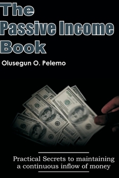 Paperback The Passive Income Book: Practical secrets to maintaining a continuous inflow of money Book