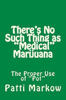 Paperback There's No Such Thing as "Medical" Marijuana: The "Proper" Use of "Pot" Book