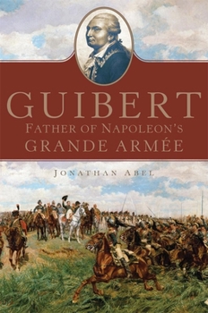 Guibert: Father of Napoleon's Grande Armée - Book #57 of the Campaigns and Commanders