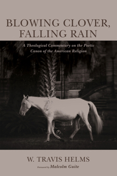 Paperback Blowing Clover, Falling Rain: A Theological Commentary on the Poetic Canon of the American Religion Book