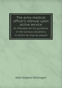 Paperback The army medical officer's manual upon active service Or, Precepts for his guidance in the various situations in which he may be placed Book