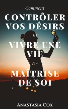 Paperback Comment Contr?ler Vos D?sirs Et Vivre Une Vie De Ma?trise De Soi [French] Book