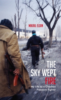 Paperback The Sky Wept Fire: My Life as a Chechen Freedom Fighter Book