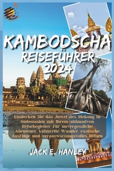 Kambodscha Reiseführer: Entdecken Sie das Juwel des Mekong in Südostasien mit Ihrem ultimativen Reisebegleiter für unvergessliche Abenteuer, k