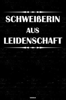 Schweißerin aus Leidenschaft Notizbuch: Schweißerin Journal DIN A5 liniert 120 Seiten Geschenk (German Edition)