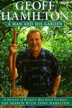 Hardcover Geoff Hamilton - A Man and His Garden: A Portrait of Britain's Best-Loved Gardener Book