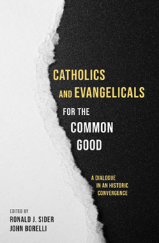 Hardcover Catholics and Evangelicals for the Common Good: A Dialogue in an Historic Convergence Book