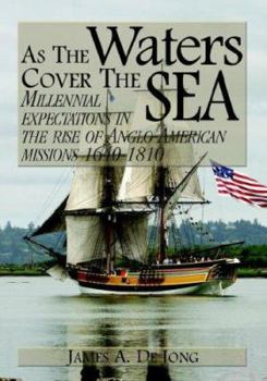 Paperback As the Waters Cover the Sea: Millennial Expectations in the Rise of Anglo-American Missions 1640-1810 Book