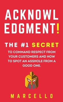 Paperback Acknowledgment! The #1 secret to command respect from your customers and how to spot an asshole from a good one. Book