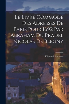 Paperback Le Livre Commode des Adresses de Paris Pour 1692 Par Abraham du Pradel Nicolas de Blegny [French] Book