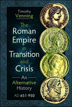 Hardcover The Roman Empire in Transition and Crisis: An Alternative History AD 651-950 Book