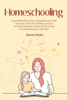 Paperback Homeschooling - Essential 101 Guide on how to Homeschool your child, Teach your child with confidence, includes curriculum education training and tips Book