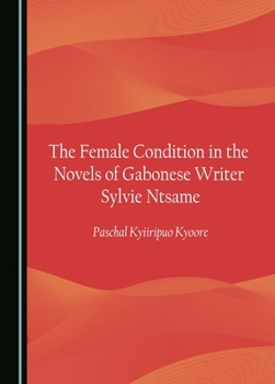Hardcover The Female Condition in the Novels of Gabonese Writer Sylvie Ntsame Book