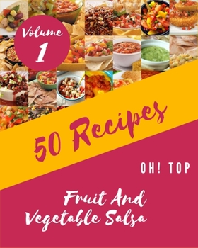 Paperback Oh! Top 50 Fruit And Vegetable Salsa Recipes Volume 1: The Best Fruit And Vegetable Salsa Cookbook that Delights Your Taste Buds Book