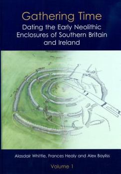 Hardcover Gathering Time: Dating the Early Neolithic Enclosures of Southern Britain and Ireland Book