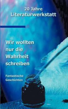 Paperback Wir wollten nur die Wahrheit schreiben: 20 Jahre Literaturwerkstatt Texte [German] Book