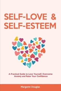 Paperback Self Love & Self Esteem for Women: A Practical Guide to Love Yourself, Overcome Anxiety and Raise Your Confidence Book