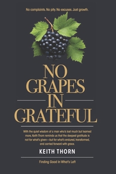 Paperback No Grapes In Grateful: What if gratitude wasn't about what's given- but what's grown? Book