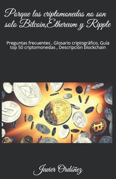 Paperback Porque las criptomonedas no son solo Bitcoin, Ethereum y Ripple: Preguntas frecuentes, Glosario criptográfico, Guía top 50 criptomonedas, Descripción [Spanish] Book