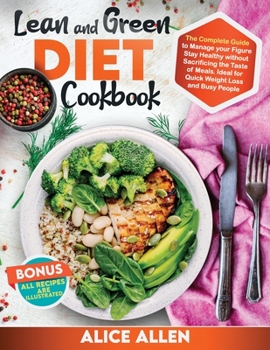 Paperback Lean and Green Diet Cookbook: The Complete Guide To Manage your Figure. Stay Healthy Without Sacrificing The Taste of Meals. Ideal for Quick Weight Book