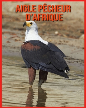 Paperback Aigle P?cheur d'Afrique: Informations Amusantes & Belles Images [French] Book